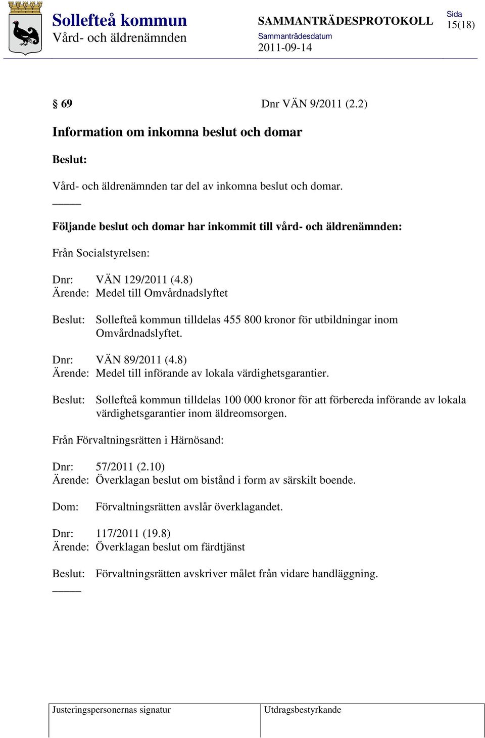 8) Ärende: Medel till Omvårdnadslyftet Sollefteå kommun tilldelas 455 800 kronor för utbildningar inom Omvårdnadslyftet. Dnr: VÄN 89/2011 (4.