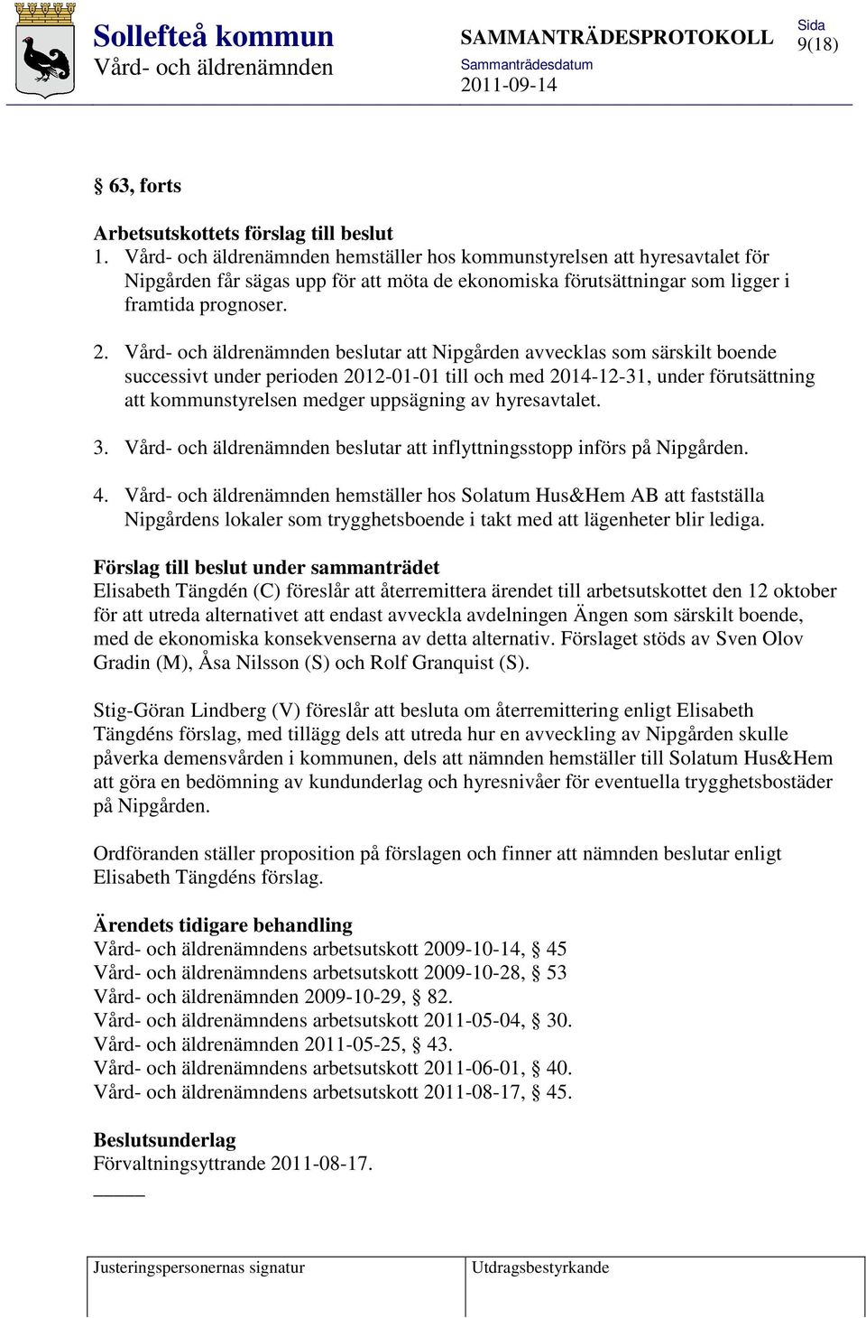 beslutar att Nipgården avvecklas som särskilt boende successivt under perioden 2012-01-01 till och med 2014-12-31, under förutsättning att kommunstyrelsen medger uppsägning av hyresavtalet. 3.