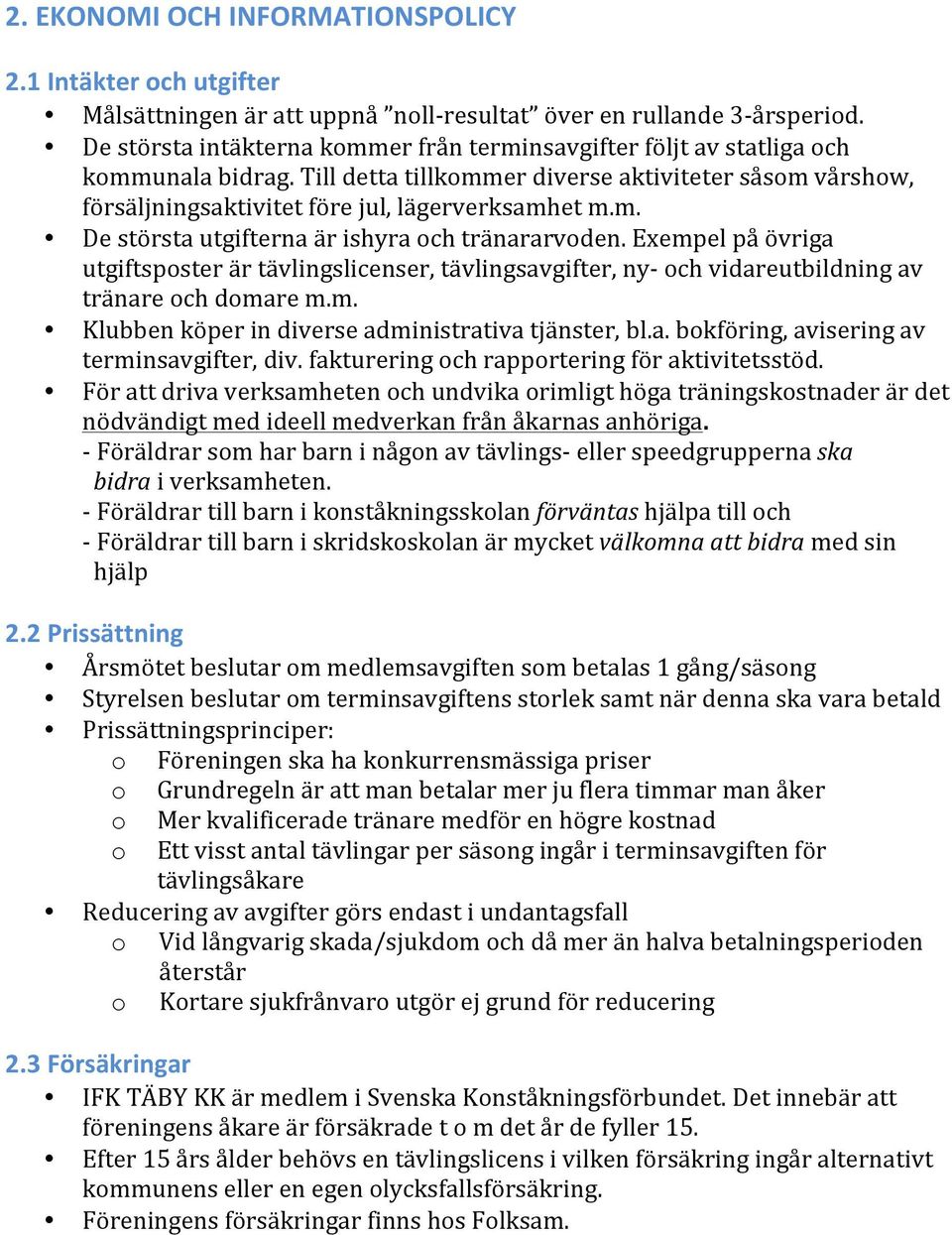 Exempel på övriga utgiftsposter är tävlingslicenser, tävlingsavgifter, ny- och vidareutbildning av tränare och domare m.m. Klubben köper in diverse administrativa tjänster, bl.a. bokföring, avisering av terminsavgifter, div.