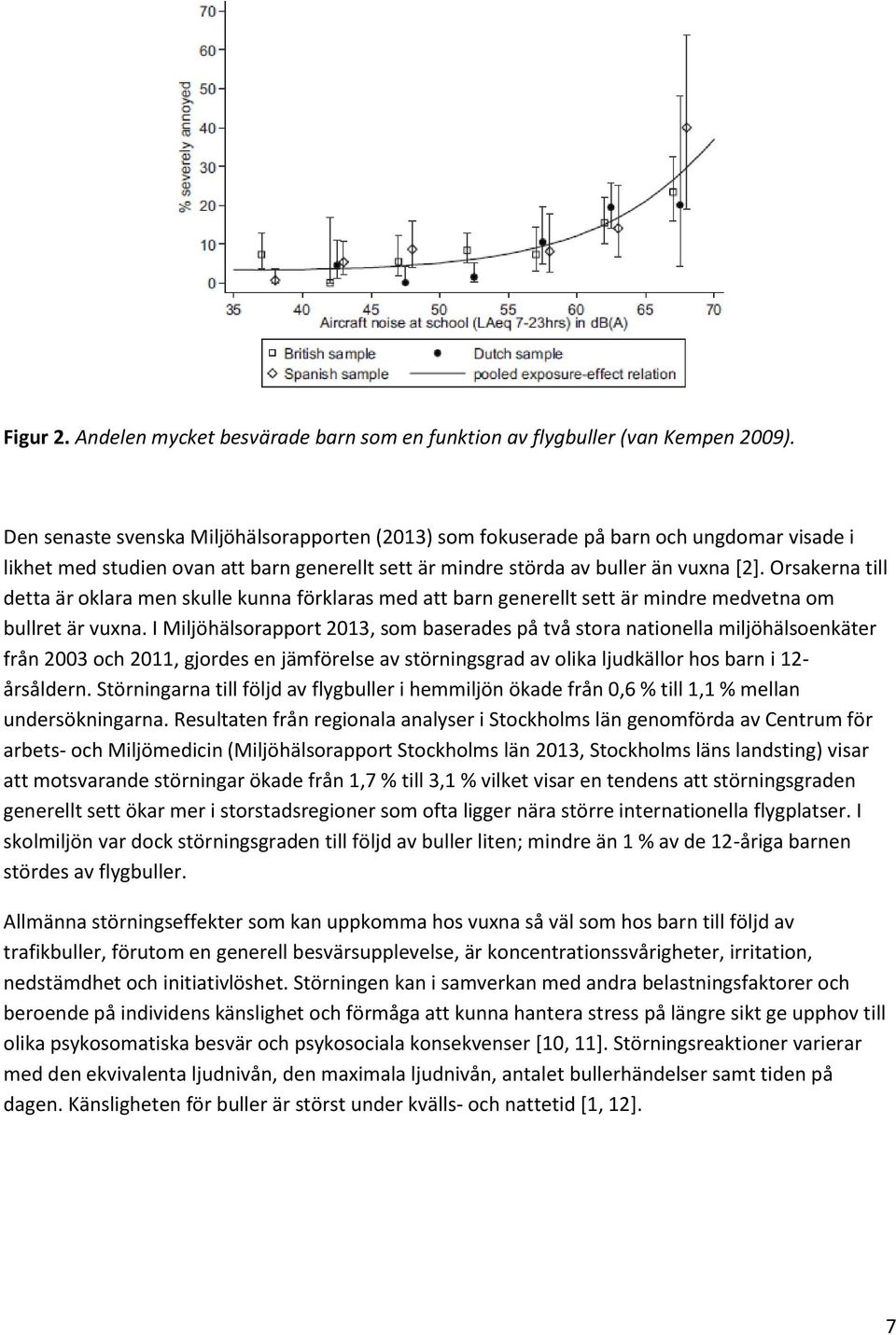 Orsakerna till detta är oklara men skulle kunna förklaras med att barn generellt sett är mindre medvetna om bullret är vuxna.