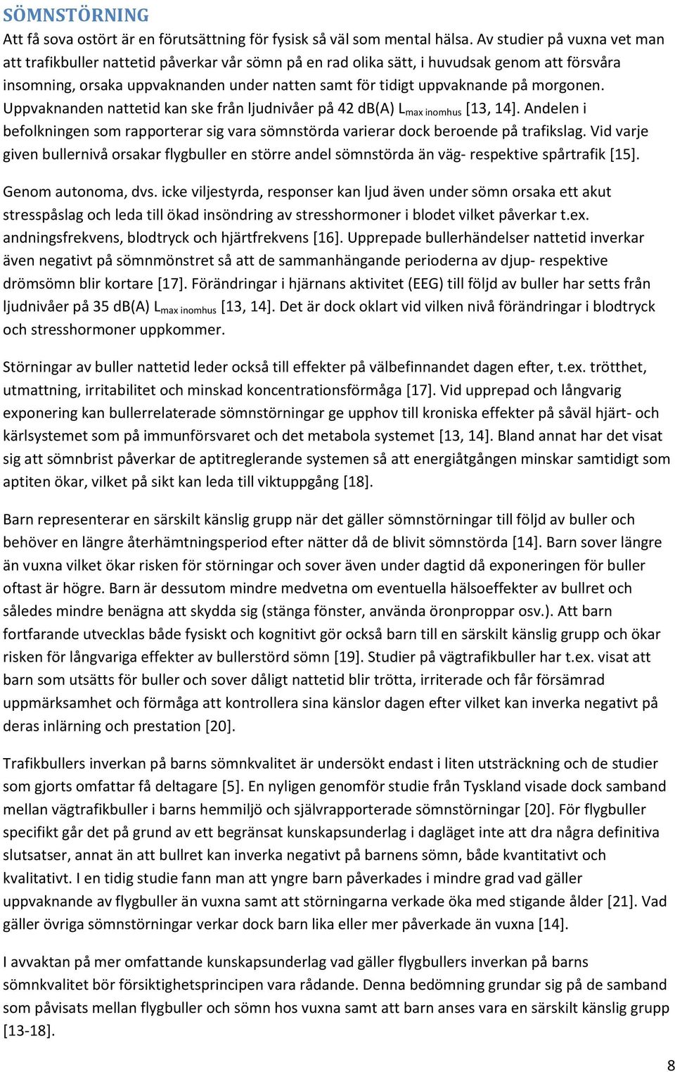 morgonen. Uppvaknanden nattetid kan ske från ljudnivåer på 42 db(a) L max inomhus [13, 14]. Andelen i befolkningen som rapporterar sig vara sömnstörda varierar dock beroende på trafikslag.