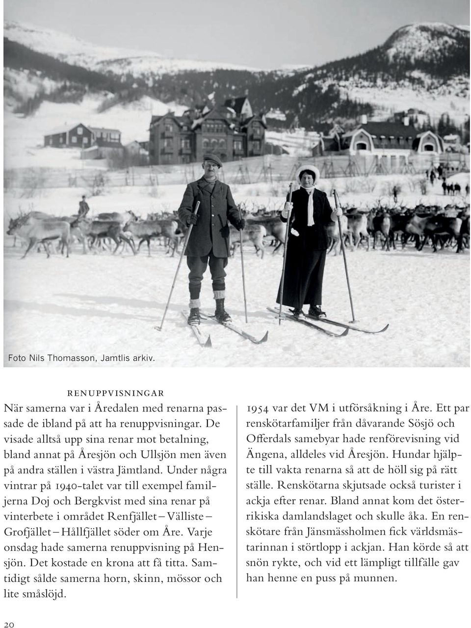 Under några vintrar på 1940-talet var till exempel familjerna Doj och Bergkvist med sina renar på vinterbete i området Renfjället Välliste Grofjället Hållfjället söder om Åre.