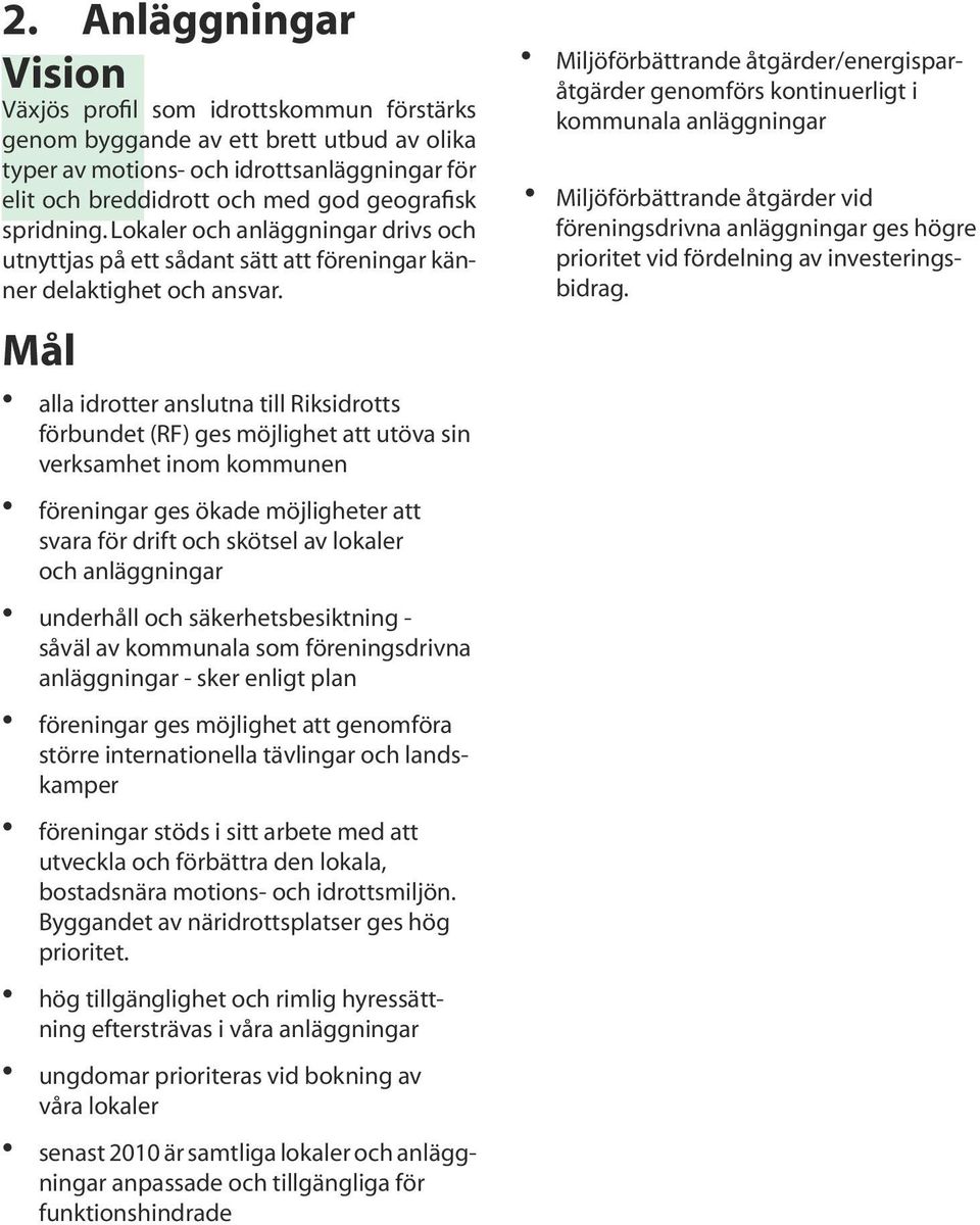 alla idrotter anslutna till Riksidrotts förbundet (RF) ges möjlighet att utöva sin verksamhet inom kommunen föreningar ges ökade möjligheter att svara för drift och skötsel av lokaler och