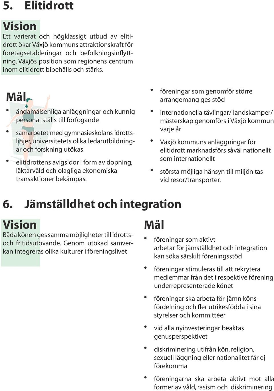 ändamålsenliga anläggningar och kunnig personal ställs till förfogande samarbetet med gymnasieskolans idrottslinjer, universitetets olika ledarutbildningar och forskning utökas elitidrottens