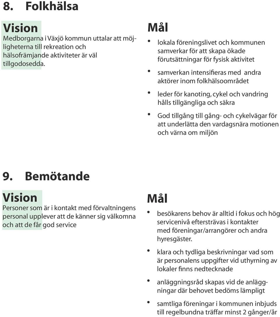 vandring hålls tillgängliga och säkra God tillgång till gång- och cykelvägar för att underlätta den vardagsnära motionen och värna om miljön 9.