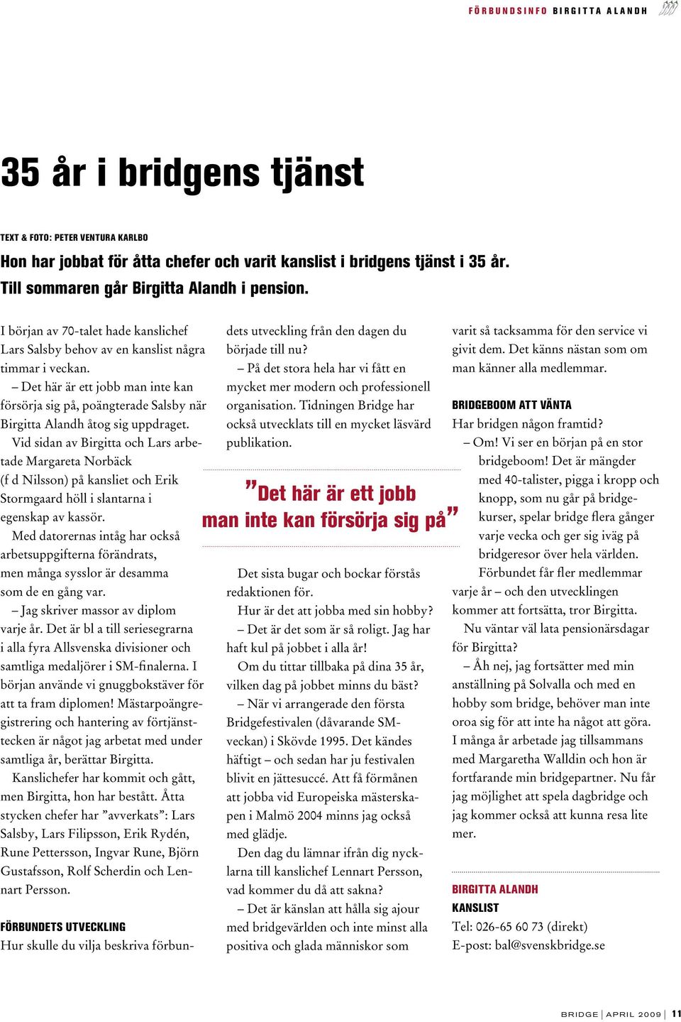 Det här är ett jobb man inte kan försörja sig på, poängterade Salsby när Birgitta Alandh åtog sig uppdraget.