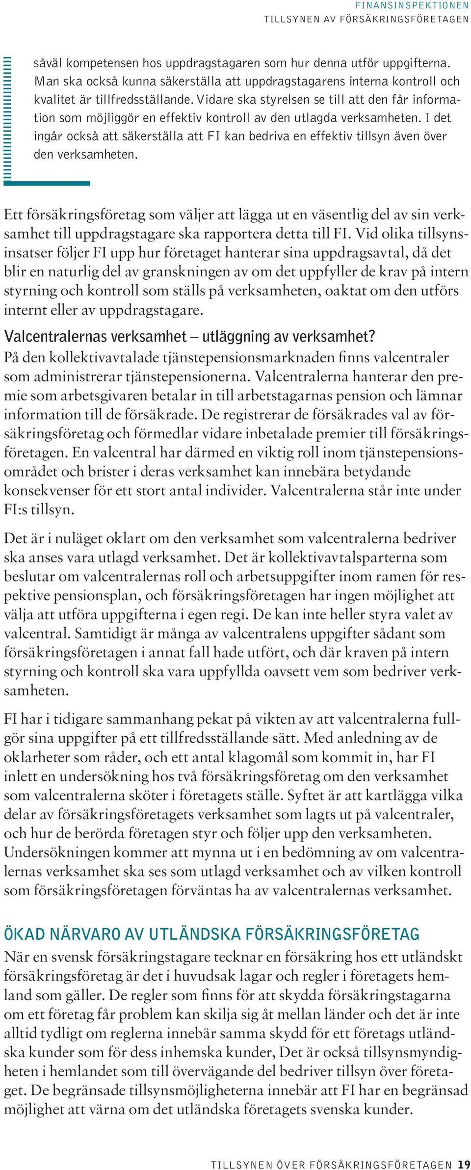 I det ingår också att säkerställa att FI kan bedriva en effektiv tillsyn även över den verksamheten.