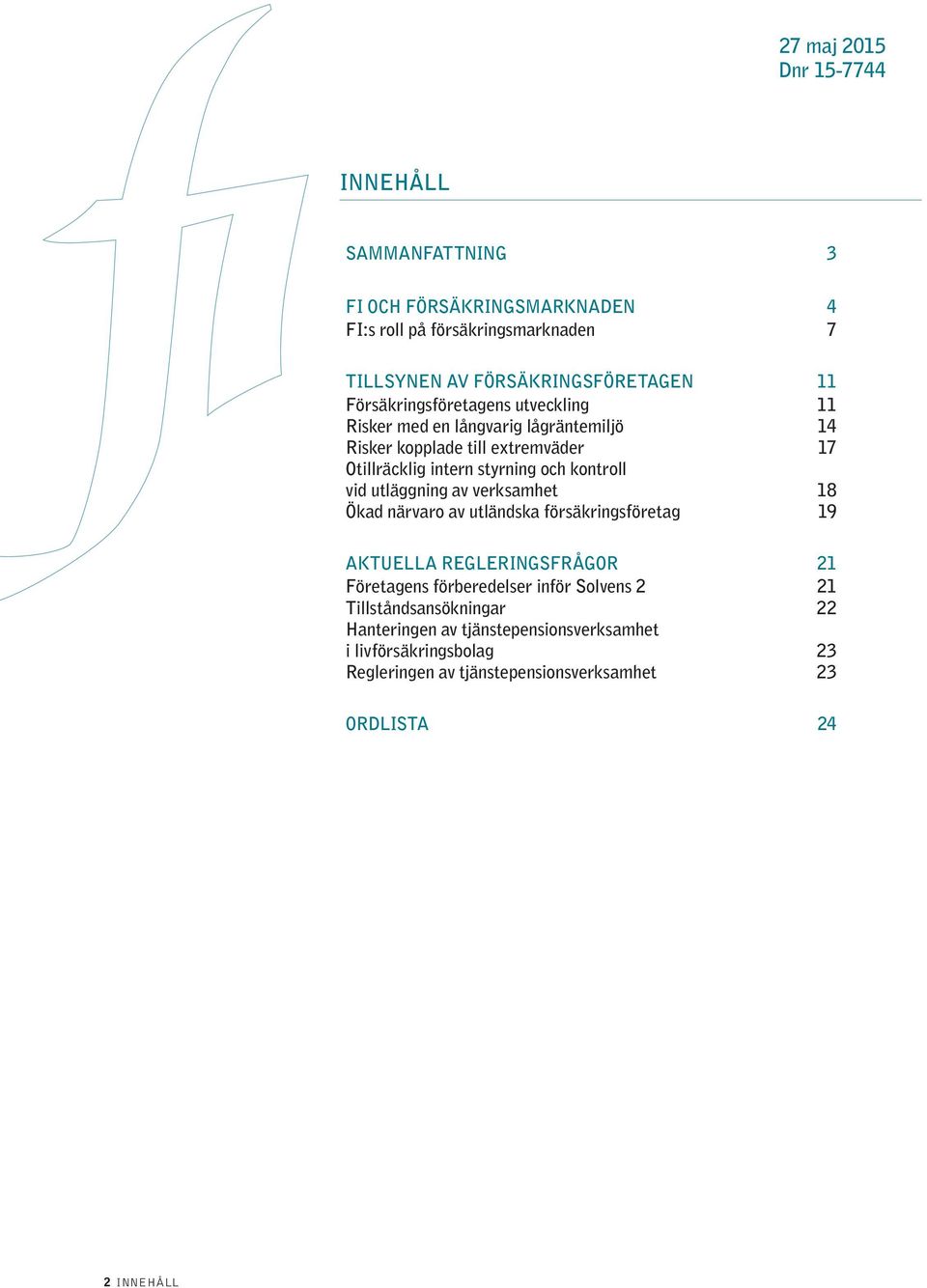utläggning av verksamhet 18 Ökad närvaro av utländska försäkringsföretag 19 AKTUELLA REGLERINGSFRÅGOR 21 Företagens förberedelser inför Solvens 2