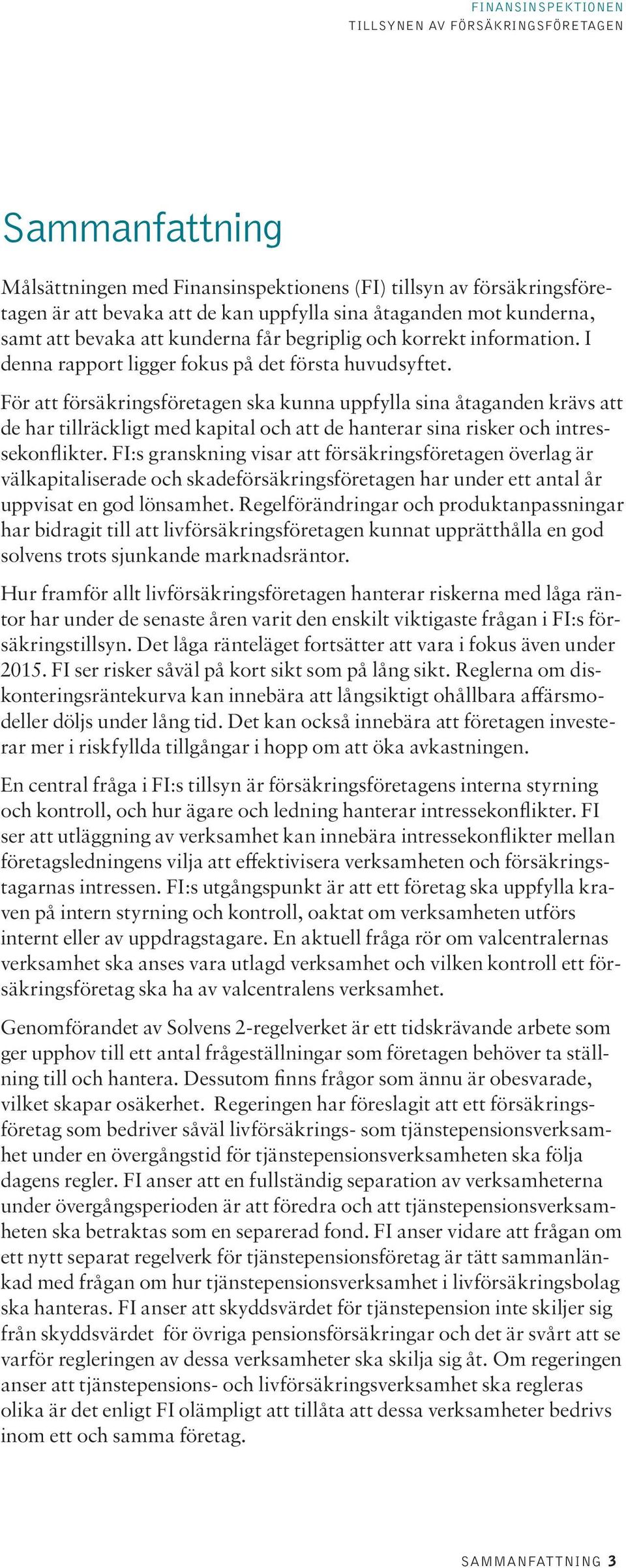 För att försäkringsföretagen ska kunna uppfylla sina åtaganden krävs att de har tillräckligt med kapital och att de hanterar sina risker och intressekonflikter.