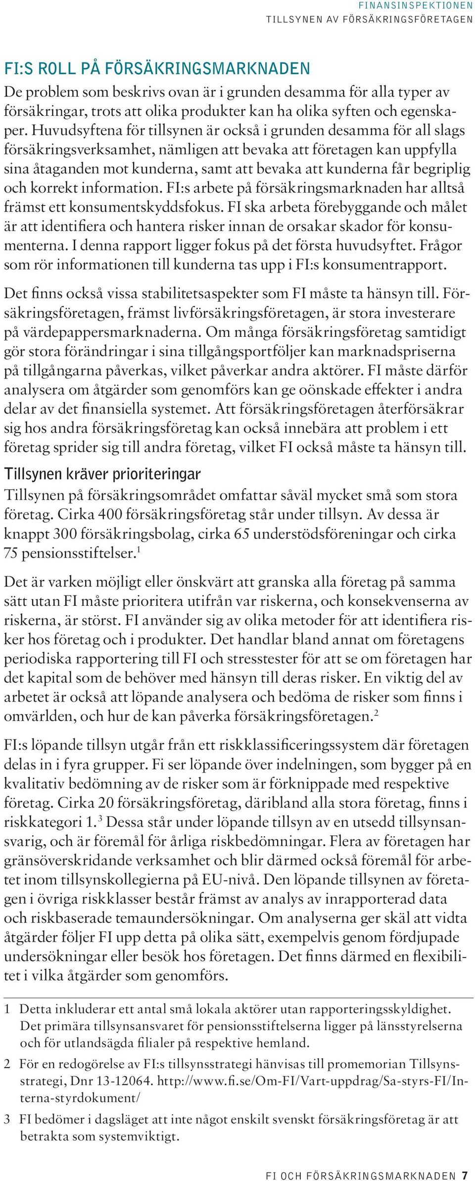 begriplig och korrekt information. FI:s arbete på försäkringsmarknaden har alltså främst ett konsumentskyddsfokus.