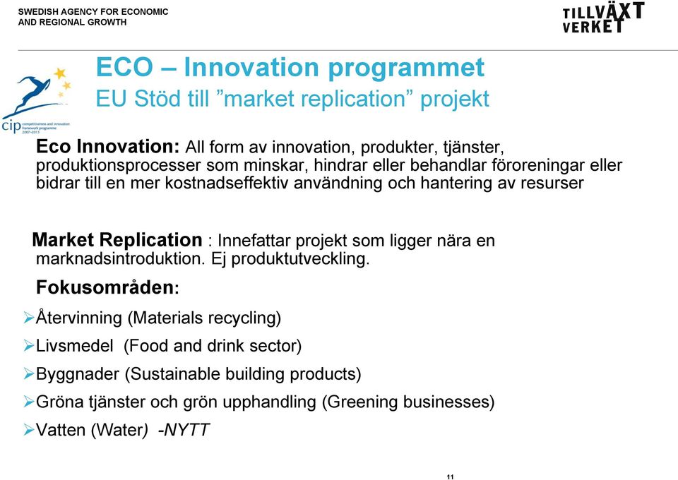 resurser Market Replication : Innefattar projekt som ligger nära en marknadsintroduktion. Ej produktutveckling.