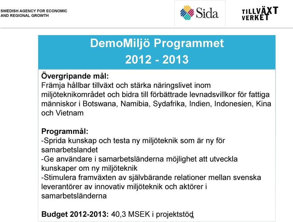 miljöteknik som är ny för samarbetslandet -Ge användare i samarbetsländerna möjlighet att utveckla kunskaper om ny miljöteknik -Stimulera framväxten