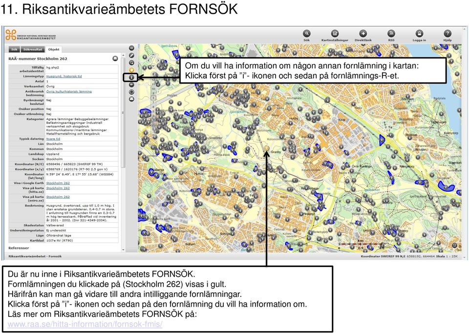 Formlämningen du klickade på (Stockholm 262) visas i gult. Härifrån kan man gå vidare till andra intilliggande fornlämningar.