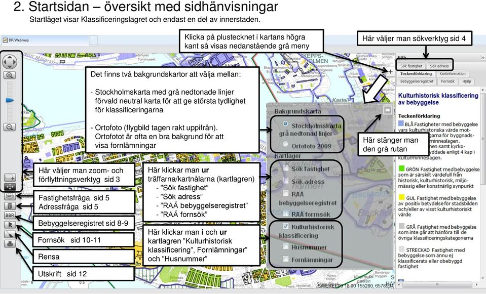 förvald neutral karta för att ge största tydlighet för klassificeringarna - Ortofoto (flygbild tagen rakt uppifrån).