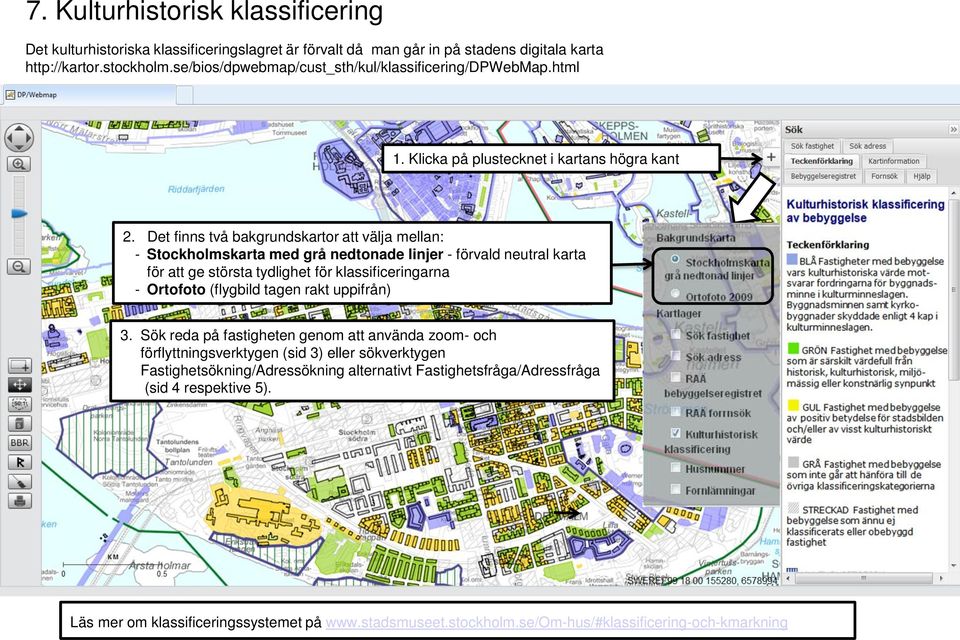 Det finns två bakgrundskartor att välja mellan: - Stockholmskarta med grå nedtonade linjer - förvald neutral karta för att ge största tydlighet för klassificeringarna - Ortofoto (flygbild