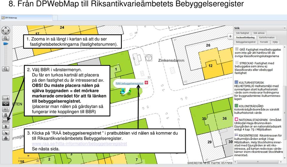 Du måste placera nålen på själva byggnaden = det mörkare markerade området för att få länken till bebyggelseregistret.