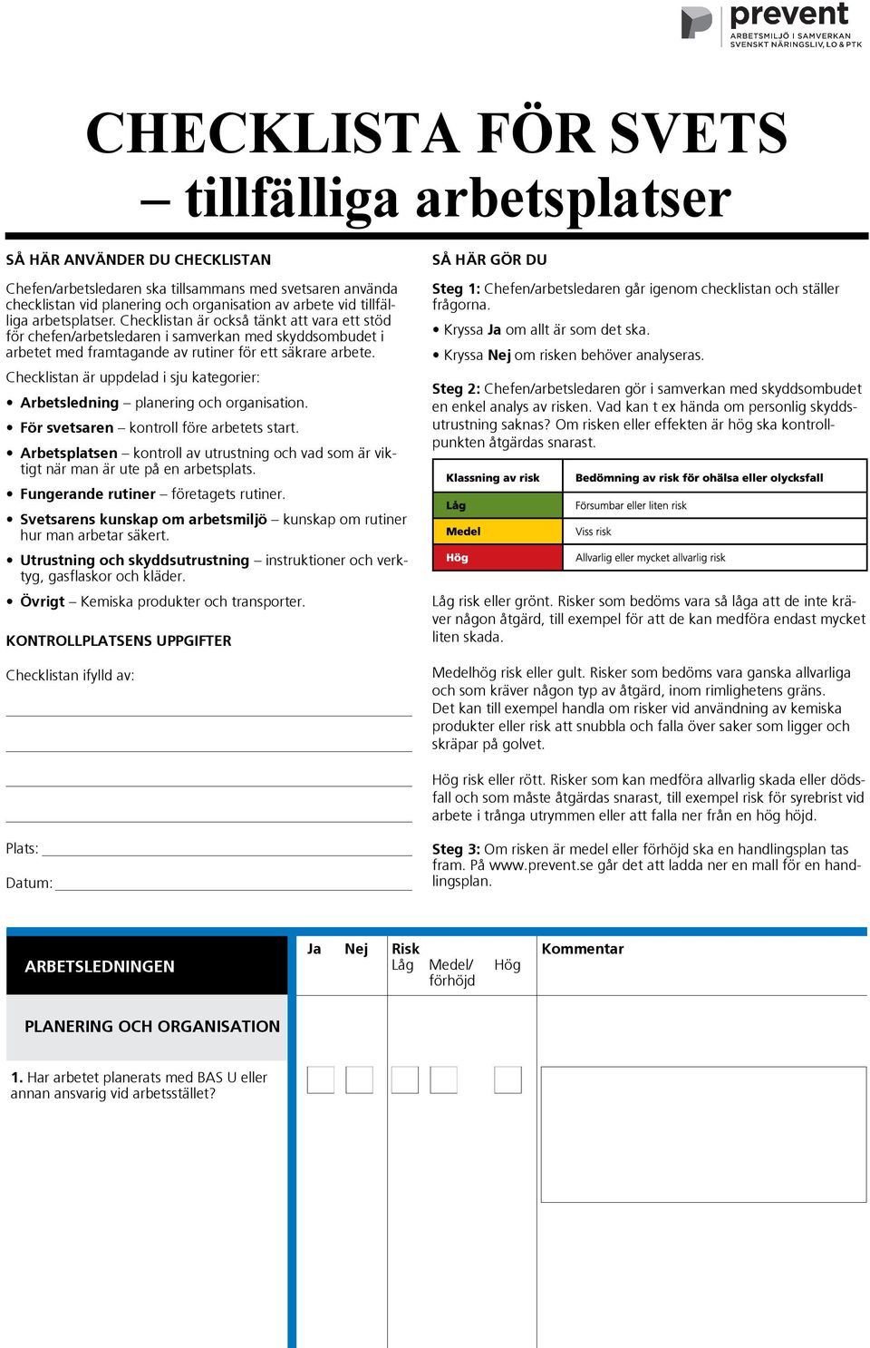 Checklistan är uppdelad i sju kategorier: Arbetsledning planering och organisation. För svetsaren kontroll före arbetets start.