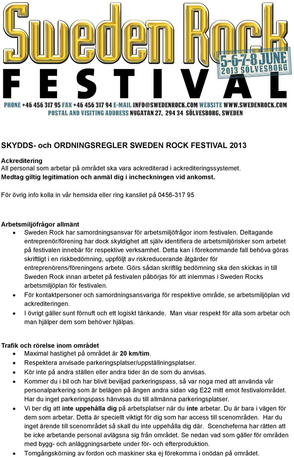 För övrig info kolla in vår hemsida eller ring kansliet på 0456-317 95 Arbetsmiljöfrågor allmänt Sweden Rock har samordningsansvar för arbetsmiljöfrågor inom festivalen.