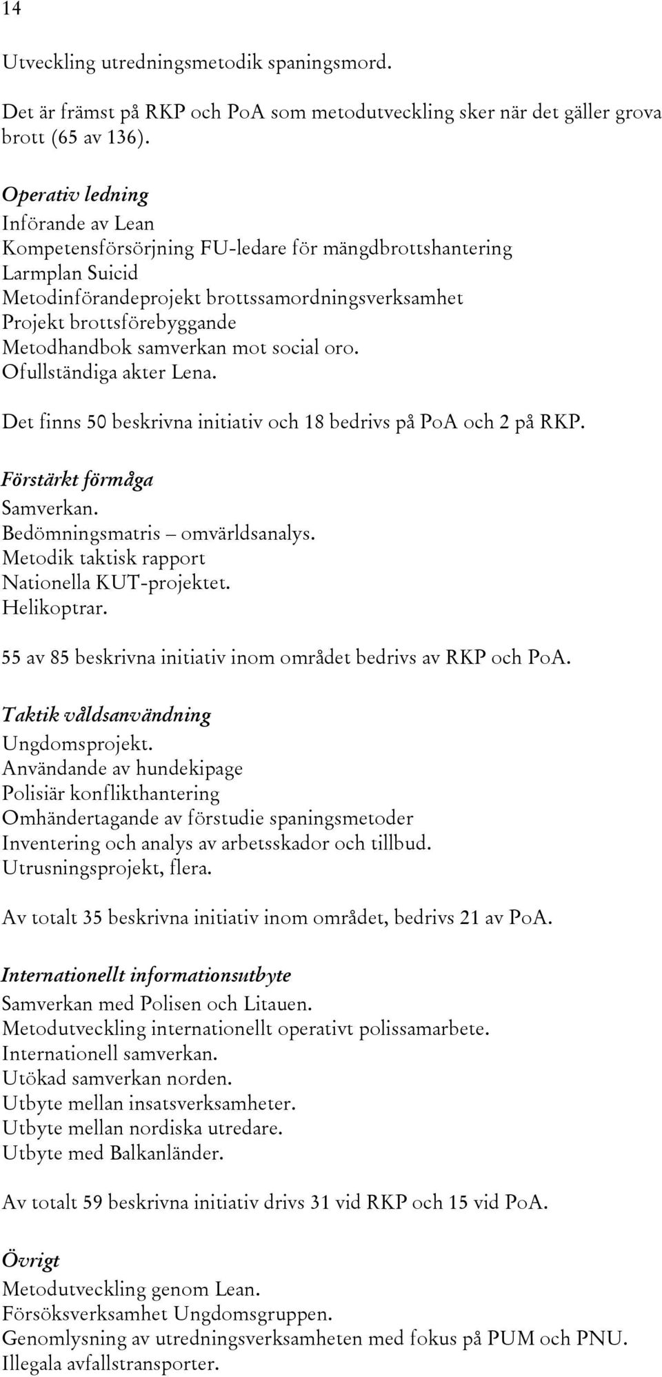 samverkan mot social oro. Ofullständiga akter Lena. Det finns 50 beskrivna initiativ och 18 bedrivs på PoA och 2 på RKP. Förstärkt förmåga Samverkan. Bedömningsmatris omvärldsanalys.