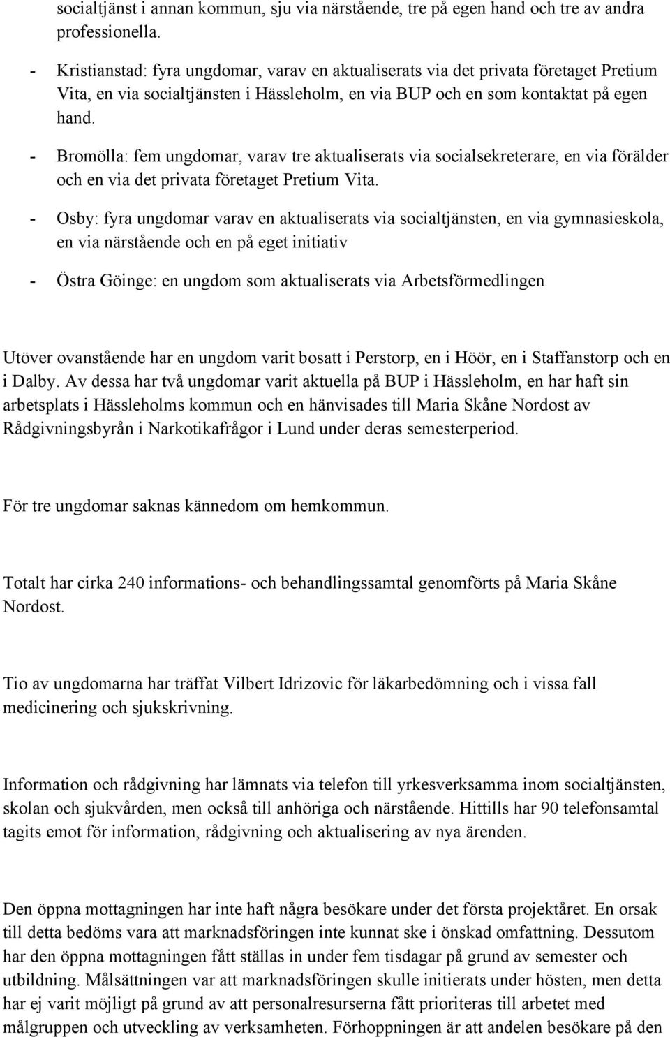 - Bromölla: fem ungdomar, varav tre aktualiserats via socialsekreterare, en via förälder och en via det privata företaget Pretium Vita.