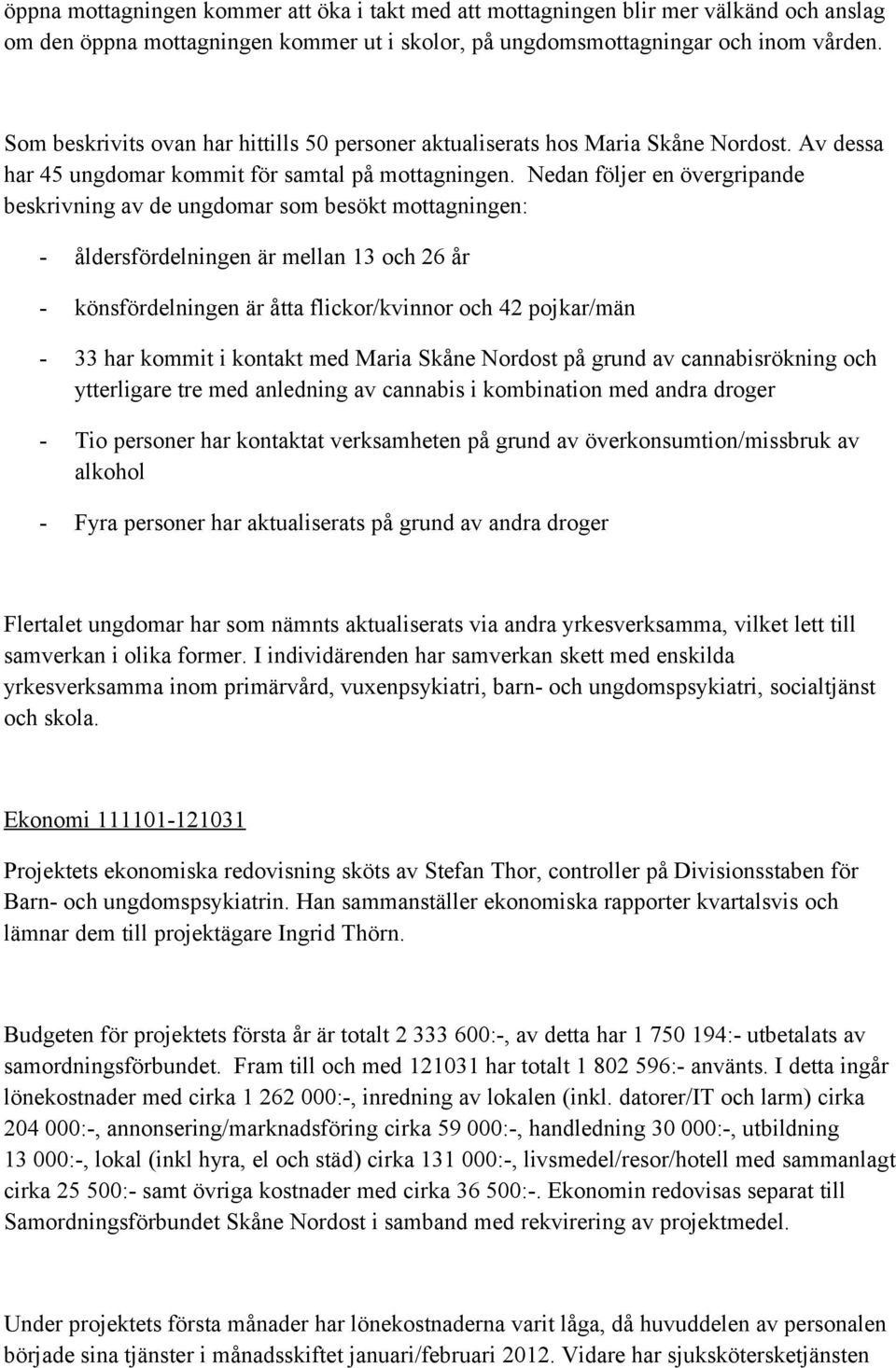 Nedan följer en övergripande beskrivning av de ungdomar som besökt mottagningen: - åldersfördelningen är mellan 13 och 26 år - könsfördelningen är åtta flickor/kvinnor och 42 pojkar/män - 33 har