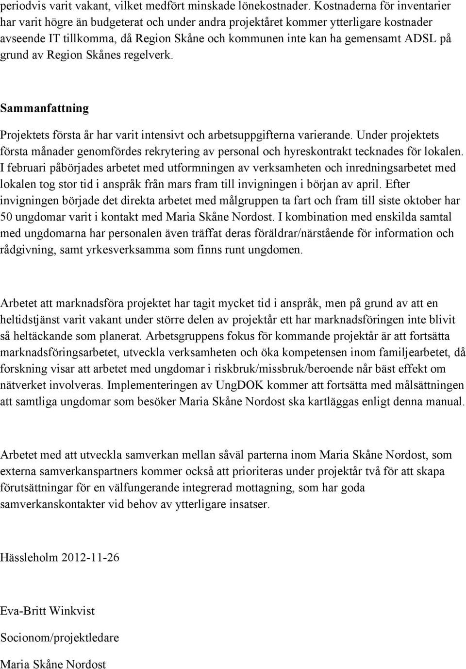 grund av Region Skånes regelverk. Sammanfattning Projektets första år har varit intensivt och arbetsuppgifterna varierande.
