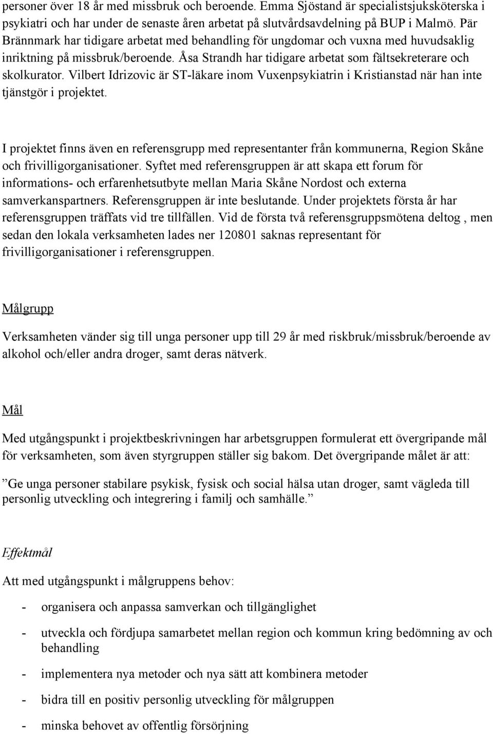 Vilbert Idrizovic är ST-läkare inom Vuxenpsykiatrin i Kristianstad när han inte tjänstgör i projektet.