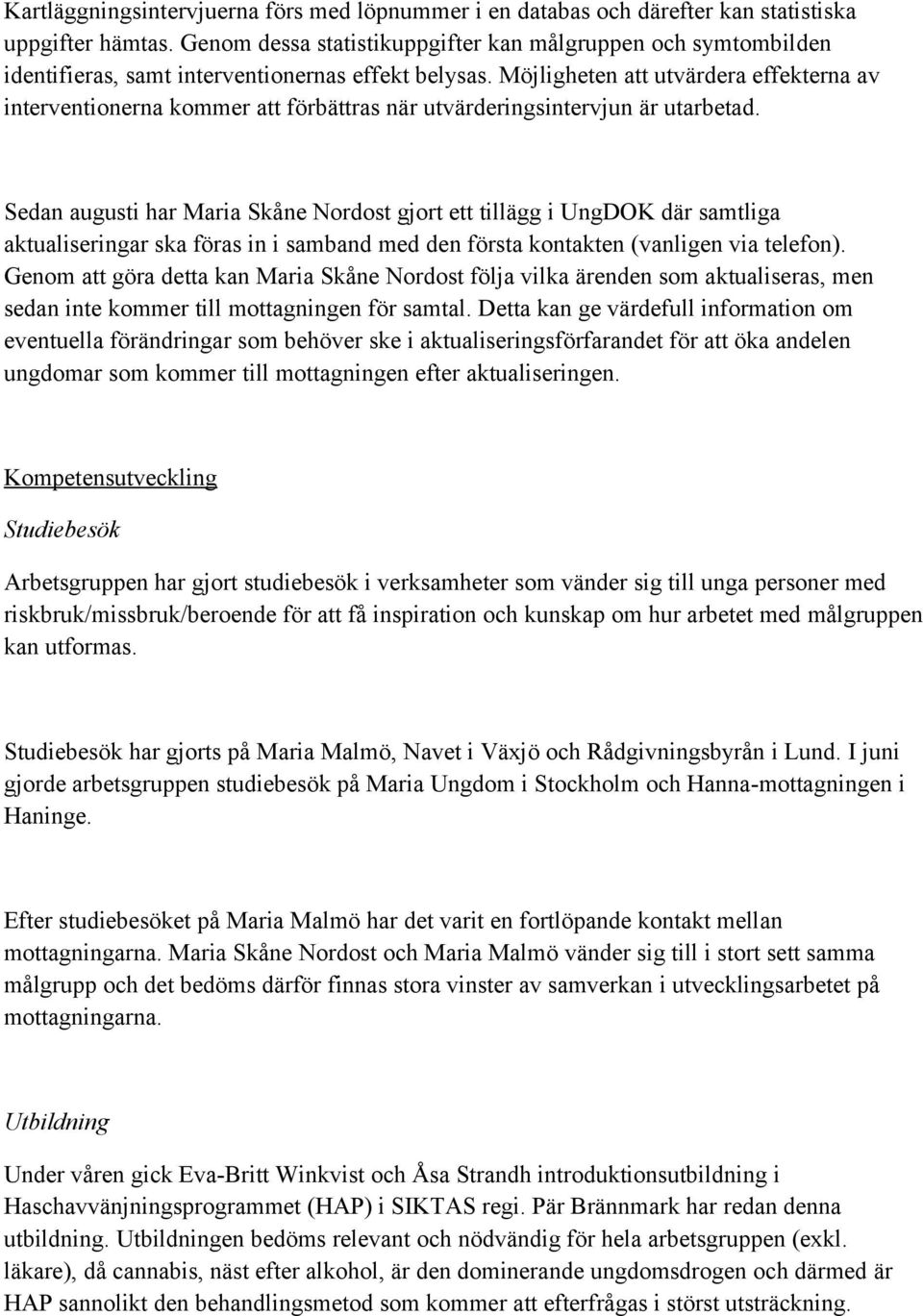 Möjligheten att utvärdera effekterna av interventionerna kommer att förbättras när utvärderingsintervjun är utarbetad.