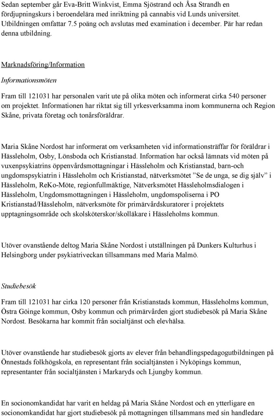 Marknadsföring/Information Informationsmöten Fram till 121031 har personalen varit ute på olika möten och informerat cirka 540 personer om projektet.