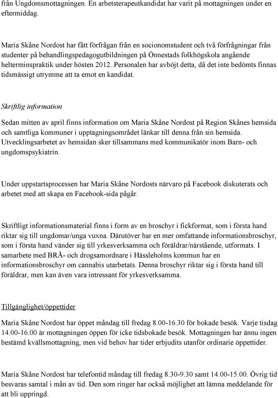 2012. Personalen har avböjt detta, då det inte bedömts finnas tidsmässigt utrymme att ta emot en kandidat.