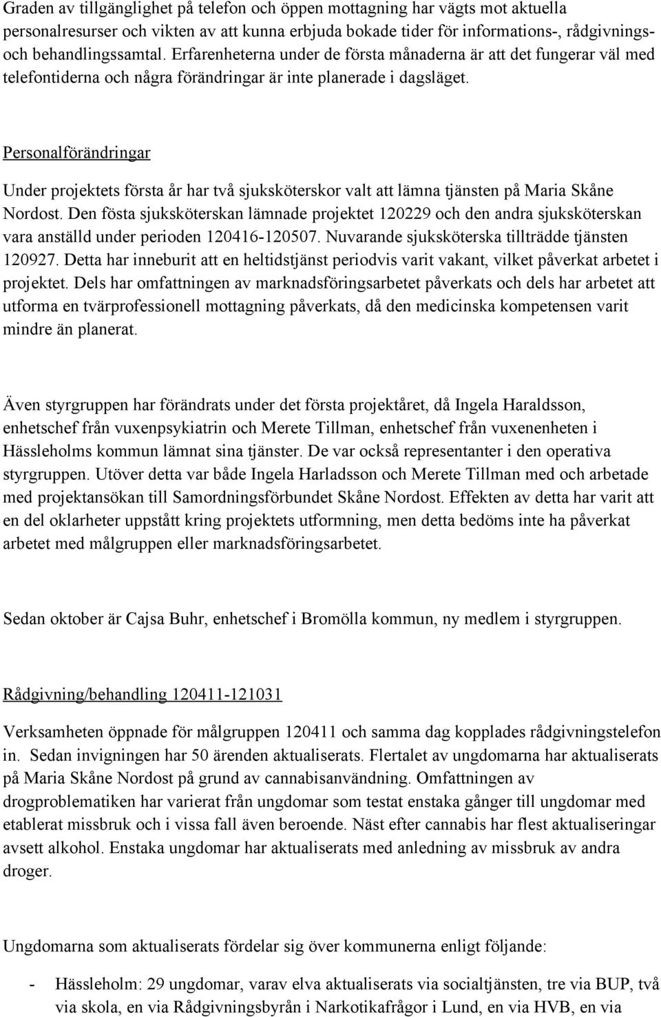 Personalförändringar Under projektets första år har två sjuksköterskor valt att lämna tjänsten på Maria Skåne Nordost.