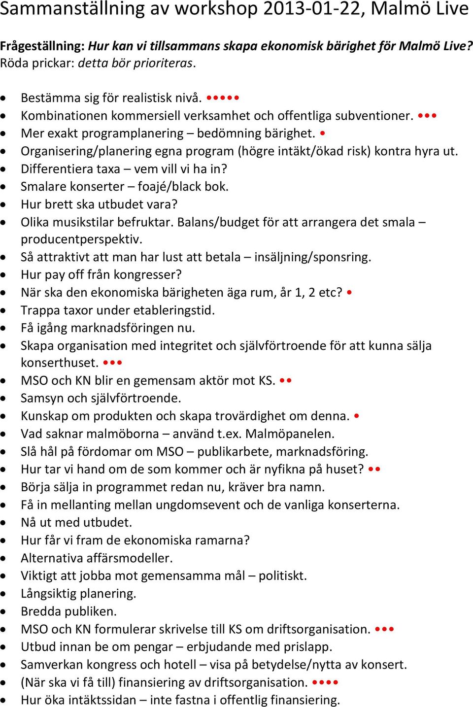 Organisering/planering egna program (högre intäkt/ökad risk) kontra hyra ut. Differentiera taxa vem vill vi ha in? Smalare konserter foajé/black bok. Hur brett ska utbudet vara?