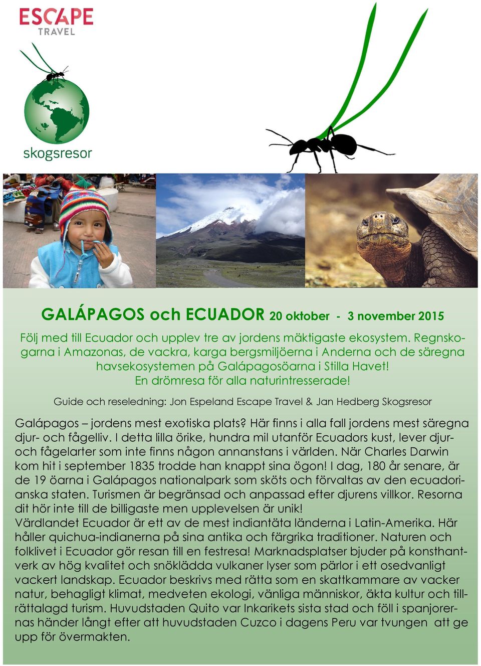 Guide och reseledning: Jon Espeland Escape Travel & Jan Hedberg Skogsresor Galápagos jordens mest exotiska plats? Här finns i alla fall jordens mest säregna djur- och fågeliiv.