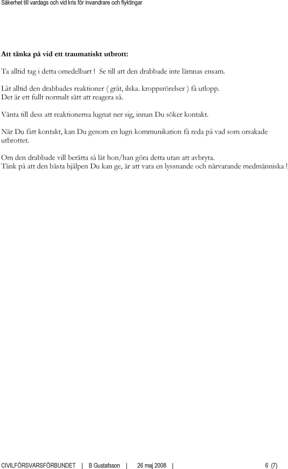Vänta till dess att reaktionerna lugnat ner sig, innan Du söker kontakt.