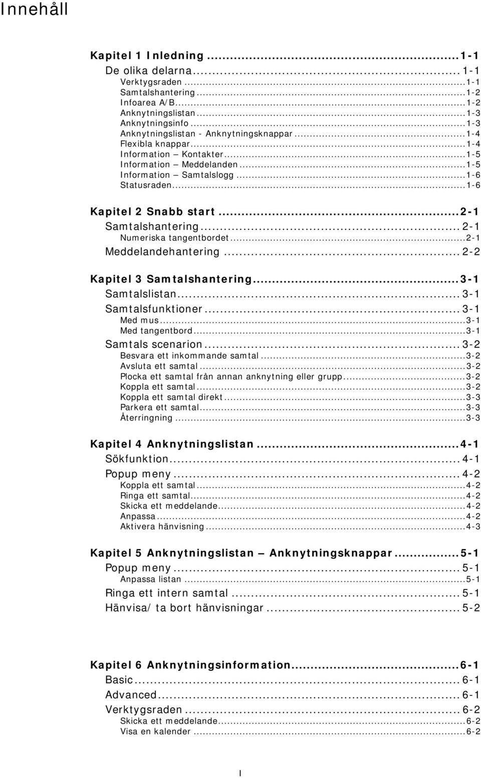 ..2-1 Samtalshantering... 2-1 Numeriska tangentbordet...2-1 Meddelandehantering... 2-2 Kapitel 3 Samtalshantering...3-1 Samtalslistan... 3-1 Samtalsfunktioner... 3-1 Med mus...3-1 Med tangentbord.