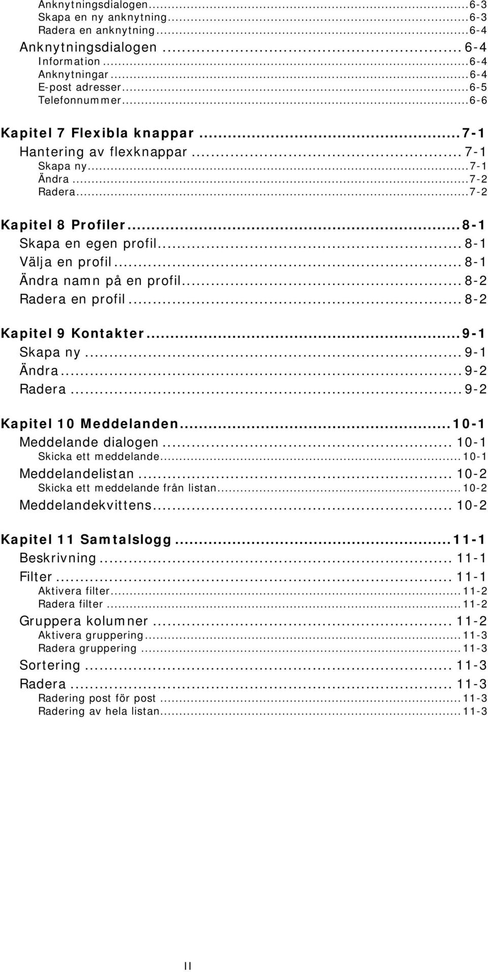 .. 8-1 Ändra namn på en profil... 8-2 Radera en profil... 8-2 Kapitel 9 Kontakter...9-1 Skapa ny... 9-1 Ändra... 9-2 Radera... 9-2 Kapitel 10 Meddelanden...10-1 Meddelande dialogen.