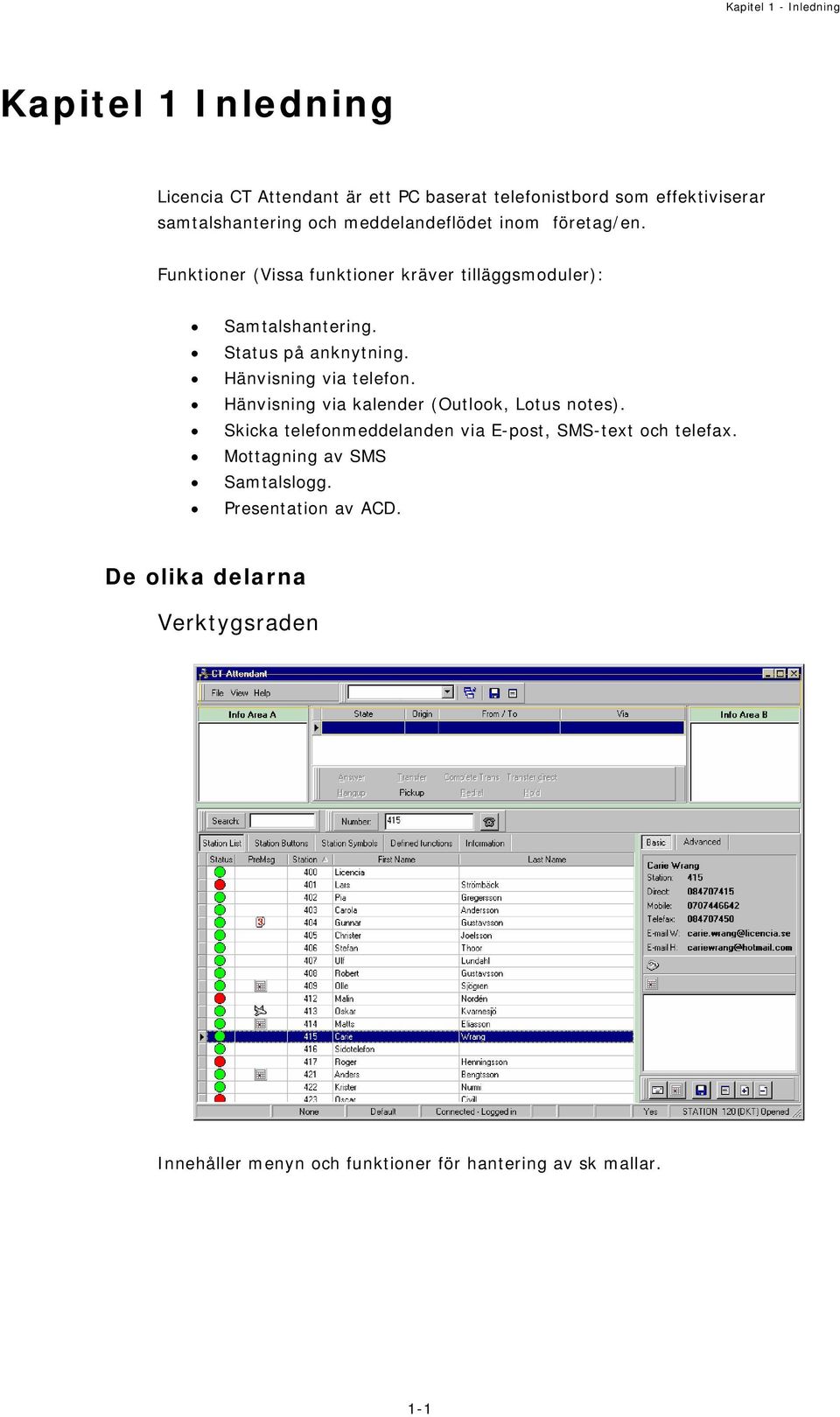 Hänvisning via telefon. Hänvisning via kalender (Outlook, Lotus notes). Skicka telefonmeddelanden via E-post, SMS-text och telefax.