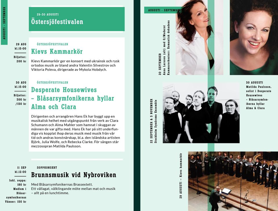 AUGUSTI SEPTEMBER 20 SEPTEMBER Anna Larsson (alt) med O/Modernt Kammarorkesterr: Romantisk dekadens 30 AUG 300 kr /150 kr ÖSTERSJÖFESTIVALEN Desperate Housewives Blåsarsymfonikerna hyllar Alma och