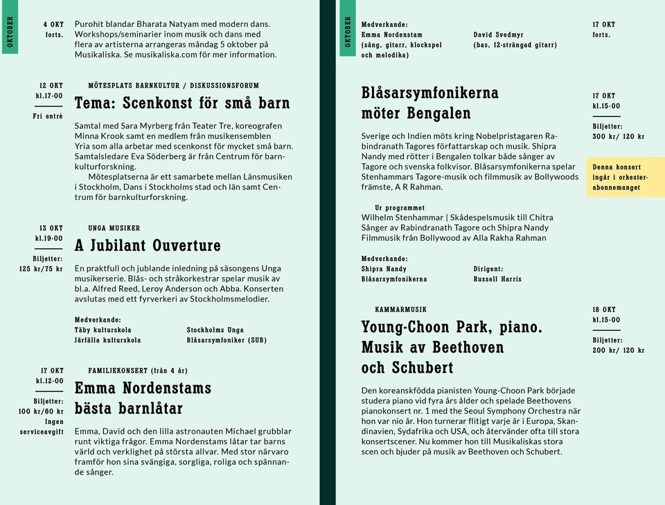 17 00 Fri entré 13 OKT 125 kr/75 kr 17 OKT 100 kr/60 kr Ingen serviceavgift MÖTESPLATS BARNKULTUR / DISKUSSIONSFORUM Tema: Scenkonst för små barn Samtal med Sara Myrberg från Teater Tre, koreografen
