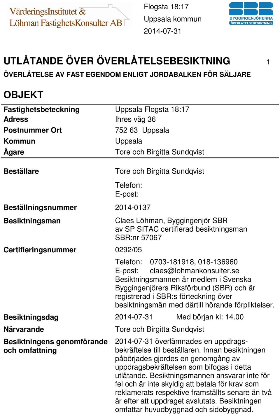 Byggingenjör SBR av SP SITAC certifierad besiktningsman SBR:nr 57067 Telefon: 0703-181918, 018-136960 E-post: claes@lohmankonsulter.