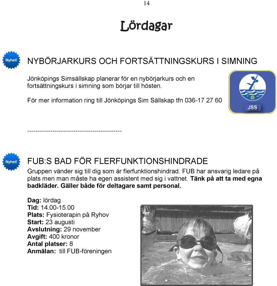 För mer information ring till Jönköpings Sim Sällskap tfn 036-17 27 60 FUB:S BAD FÖR FLERFUNKTIONSHINDRADE Gruppen vänder sig till dig som är flerfunktionshindrad.