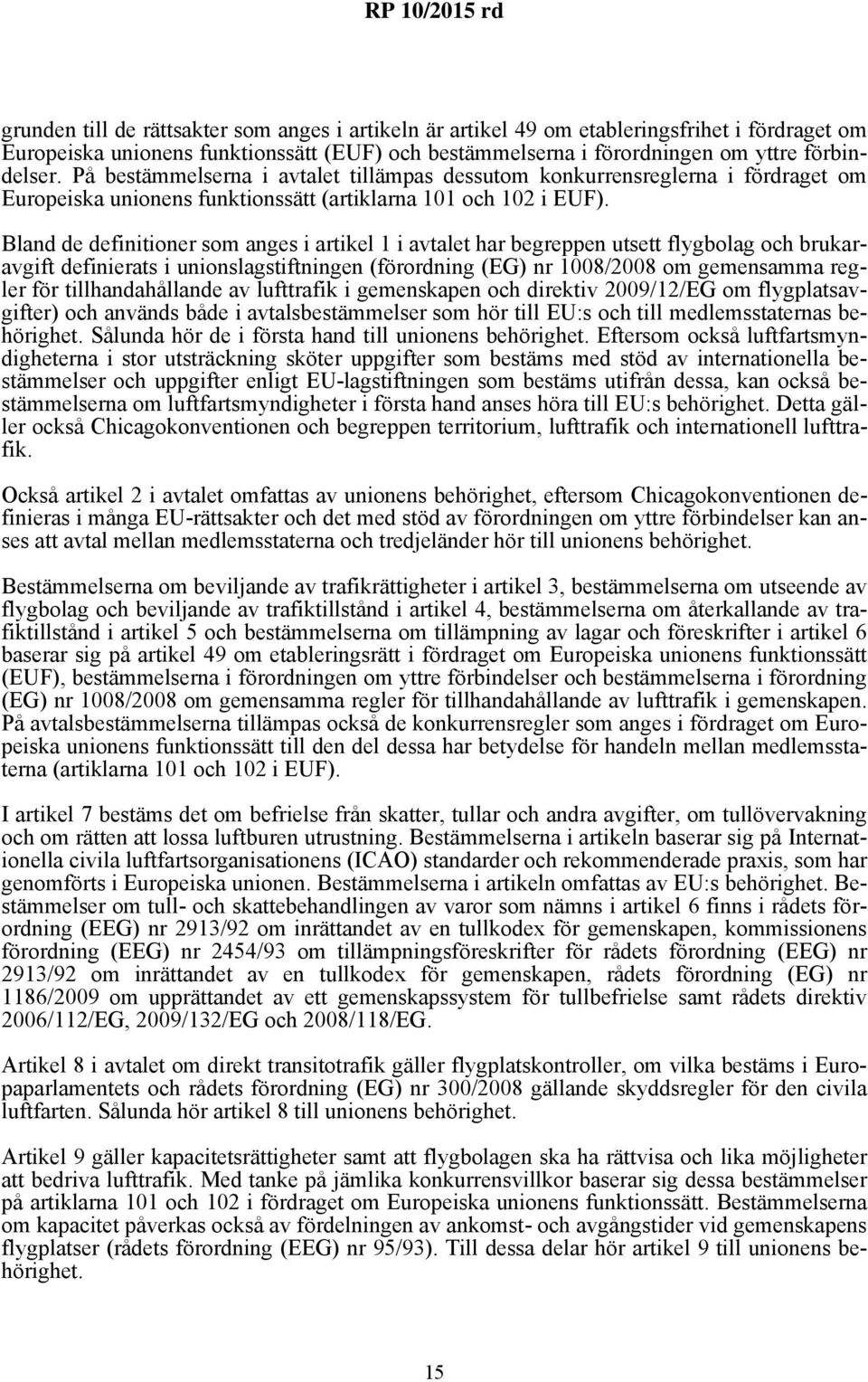 Bland de definitioner som anges i artikel 1 i avtalet har begreppen utsett flygbolag och brukaravgift definierats i unionslagstiftningen (förordning (EG) nr 1008/2008 om gemensamma regler för