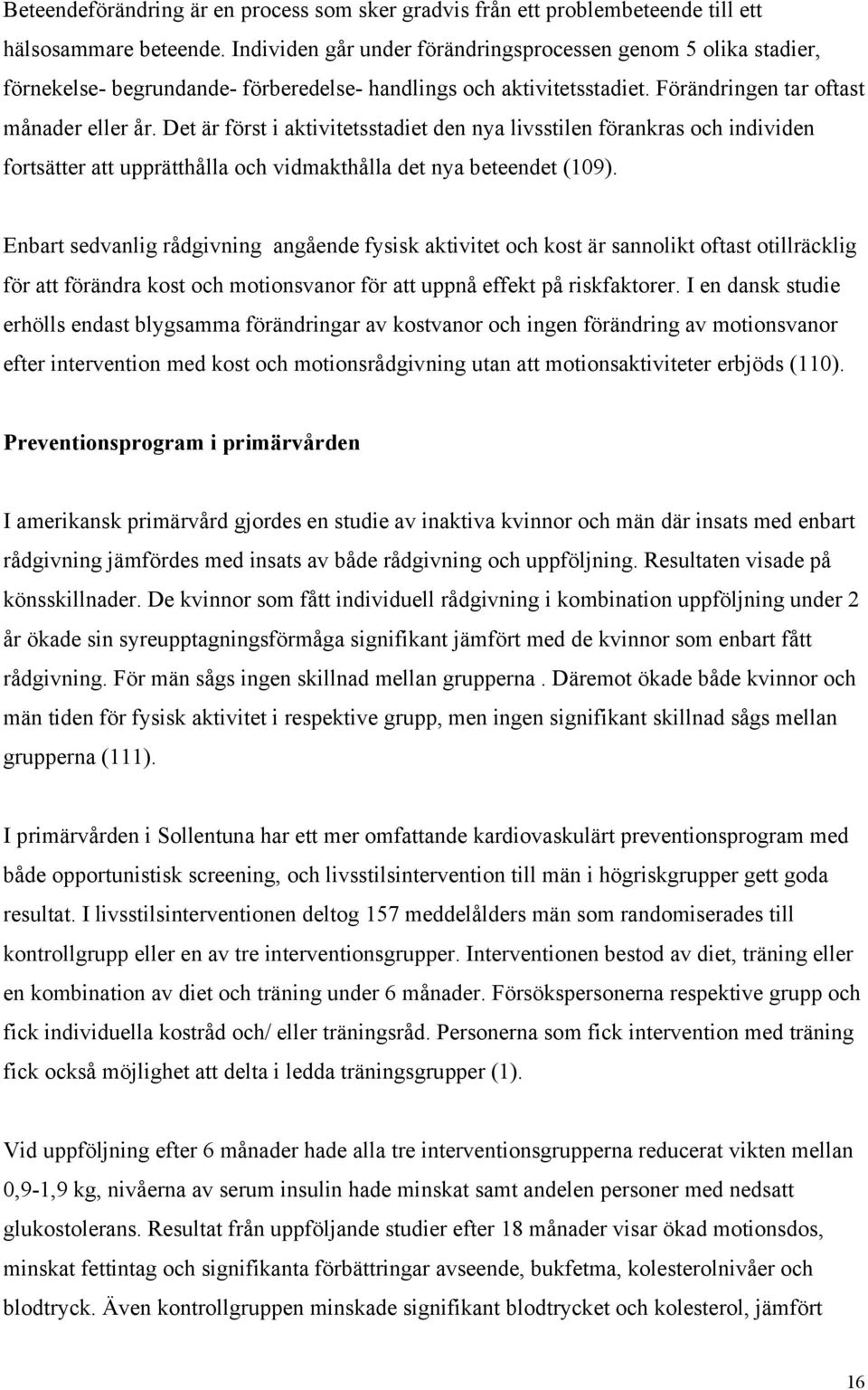 Det är först i aktivitetsstadiet den nya livsstilen förankras och individen fortsätter att upprätthålla och vidmakthålla det nya beteendet (109).