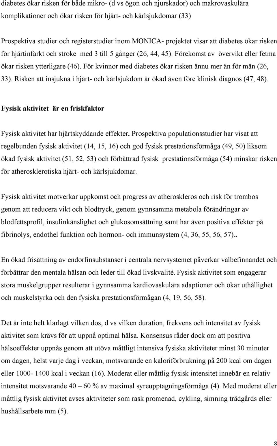 För kvinnor med diabetes ökar risken ännu mer än för män (26, 33). Risken att insjukna i hjärt- och kärlsjukdom är ökad även före klinisk diagnos (47, 48).