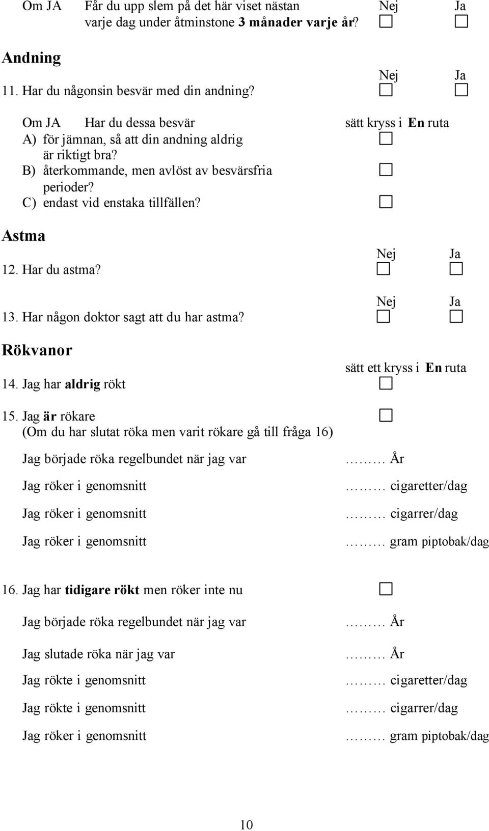 Astma 12. Har du astma? 13. Har någon doktor sagt att du har astma? Nej Nej Ja Ja Rökvanor 14. Jag har aldrig rökt sätt ett kryss i En ruta 15.