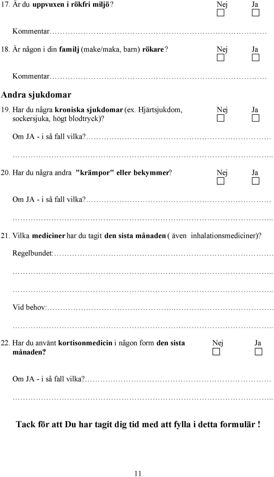 Har du några andra "krämpor" eller bekymmer? Nej Ja Om JA - i så fall vilka?.. 21.