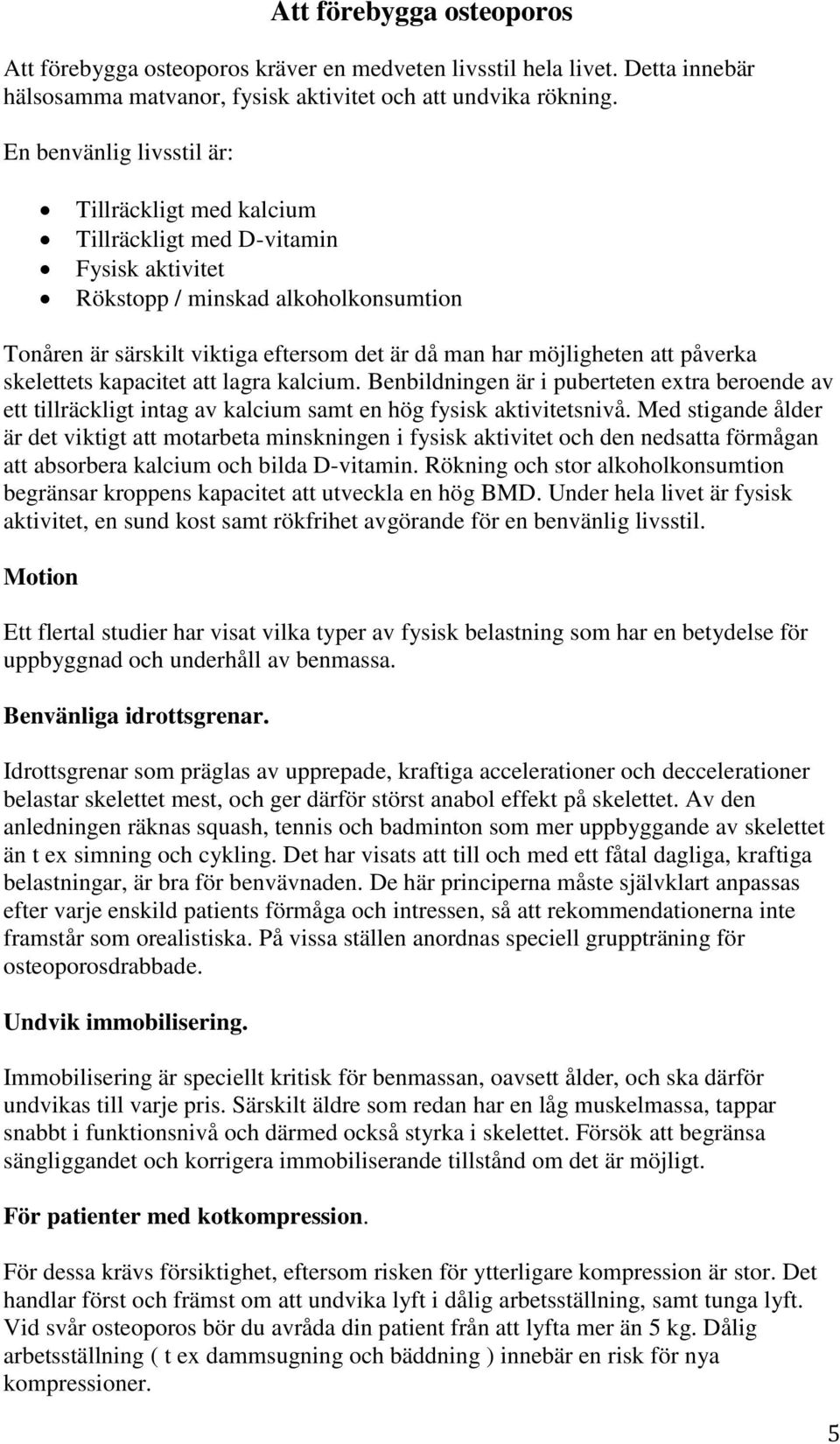 att påverka skelettets kapacitet att lagra kalcium. Benbildningen är i puberteten extra beroende av ett tillräckligt intag av kalcium samt en hög fysisk aktivitetsnivå.