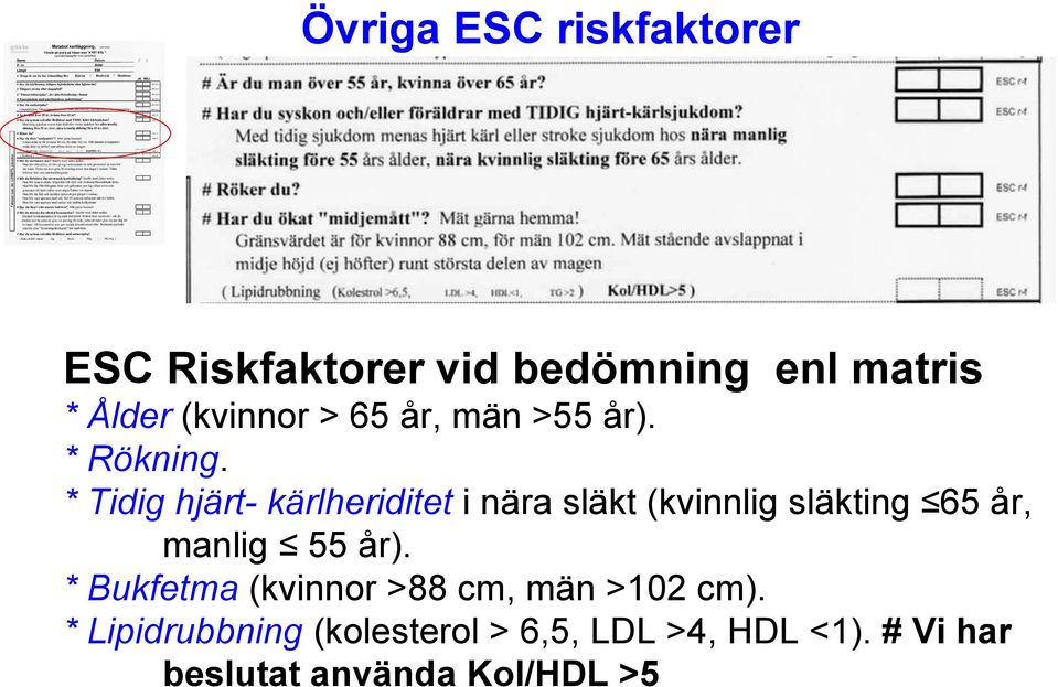 * Tidig hjärt- kärlheriditet i nära släkt (kvinnlig släkting 65 år, manlig 55 år).