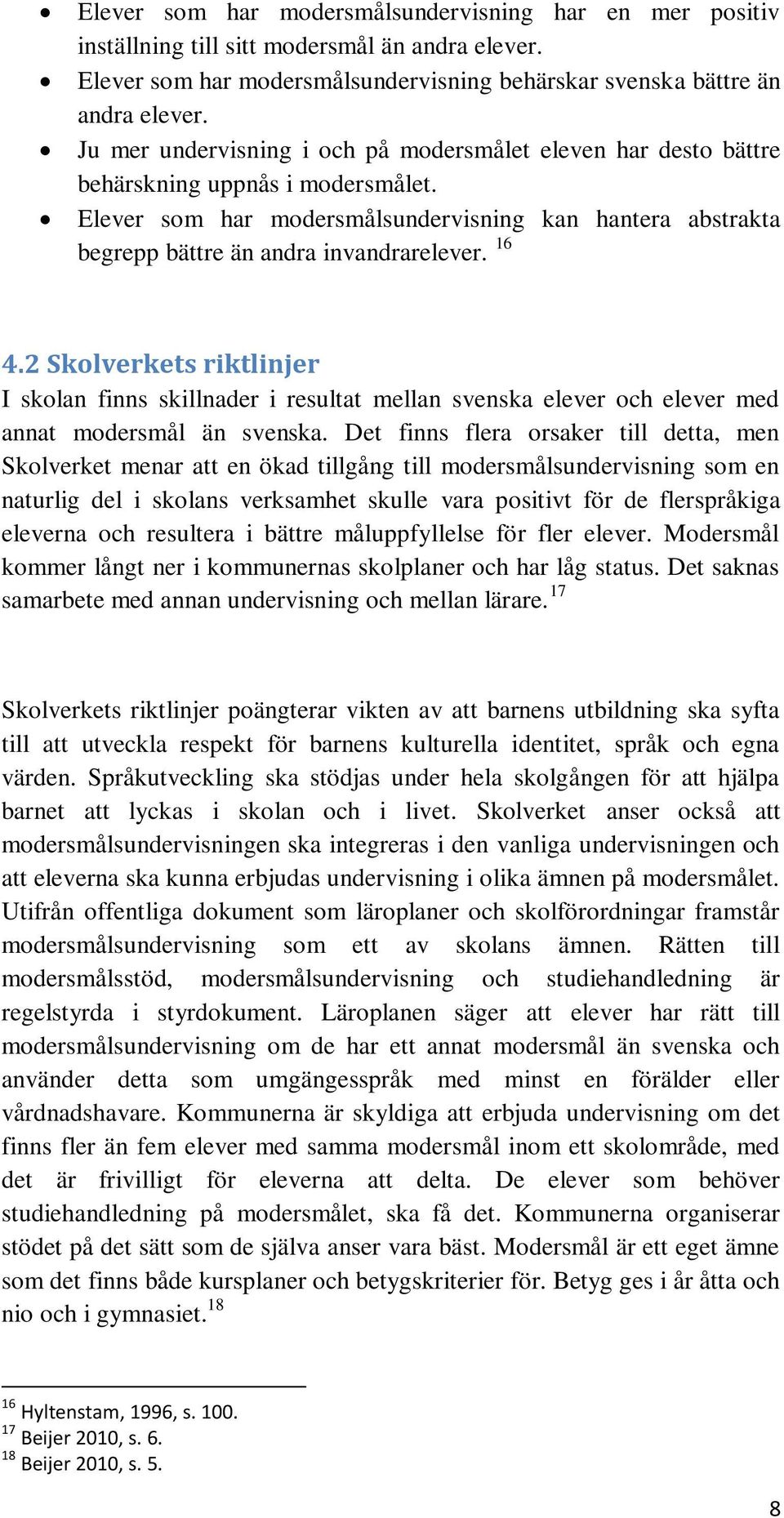 16 4.2 Skolverkets riktlinjer I skolan finns skillnader i resultat mellan svenska elever och elever med annat modersmål än svenska.