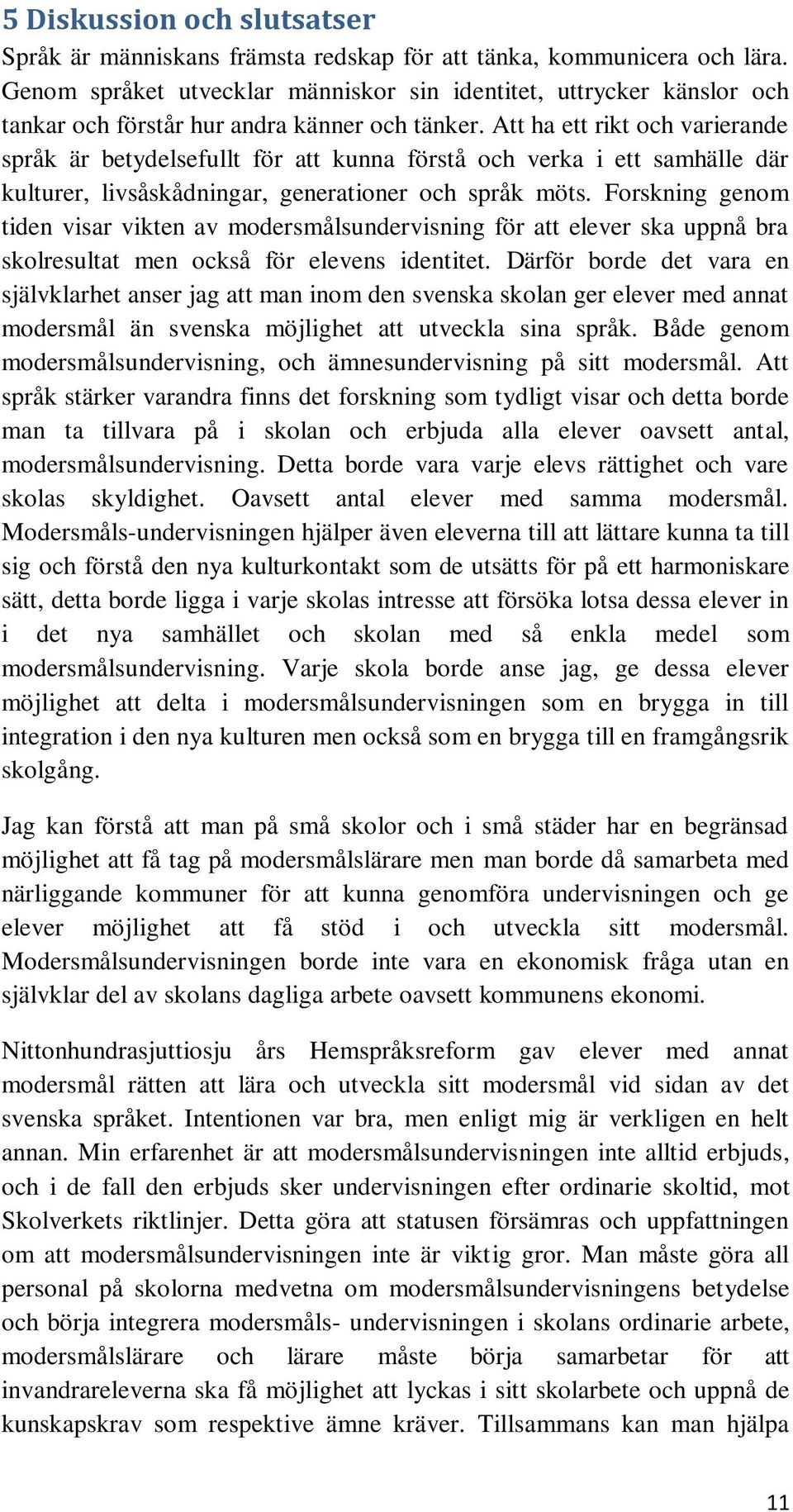 Att ha ett rikt och varierande språk är betydelsefullt för att kunna förstå och verka i ett samhälle där kulturer, livsåskådningar, generationer och språk möts.